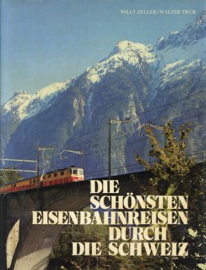 Zeller, Die schönsten Eisenbahnreisen durch die Schweiz. (Umschlag)