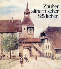 Schwengeler, Zauber altbernischer Städtchen. Charme des bourgs Bernois d'autrefo (Umschlag)