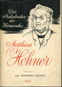 Fischer, Matthias Hohner, der Bahnbrecher der Harmonika. (Umschlag)