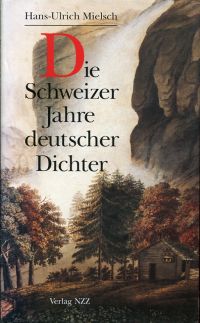 Mielsch, Die Schweizer Jahre deutscher Dichter. (Umschlag)