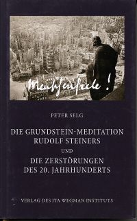 Selg, Die Grundstein-Meditation Rudolf Steiners und die Zerstörungen des 20. Jah (Umschlag)
